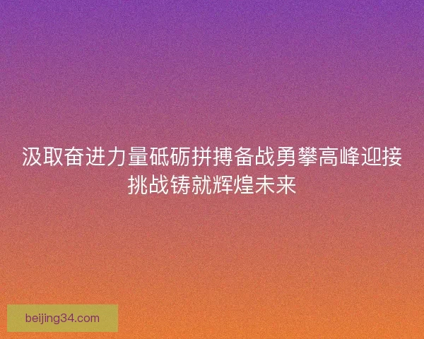 汲取奋进力量砥砺拼搏备战勇攀高峰迎接挑战铸就辉煌未来