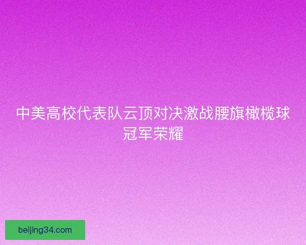 中美高校代表队云顶对决激战腰旗橄榄球冠军荣耀
