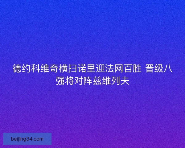 德约科维奇横扫诺里迎法网百胜 晋级八强将对阵兹维列夫