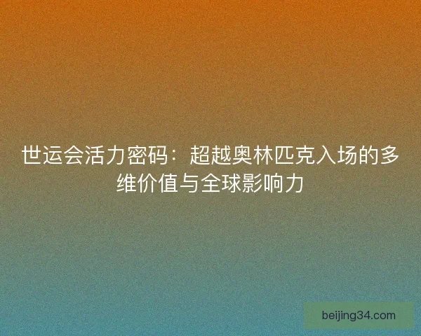 世运会活力密码：超越奥林匹克入场的多维价值与全球影响力